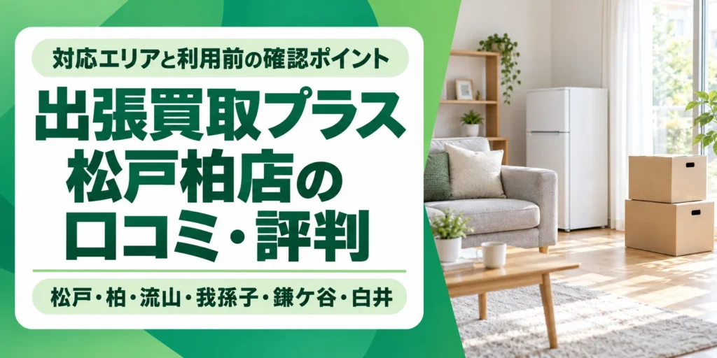 出張買取プラス松戸柏店の口コミ・評判と、対応エリアや利用前の確認ポイントを案内するアイキャッチ